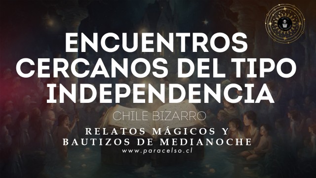 Chile Bizarro - Encuentros Cercanos del tipo Independencia - Podcast 119 - Paracelso.cl
