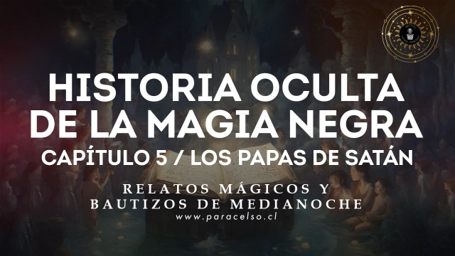 Historia Oculta de la Magia Negra - Capítulo 5 - Los Papas de Satán - Podcast 130 - Paracelso.cl