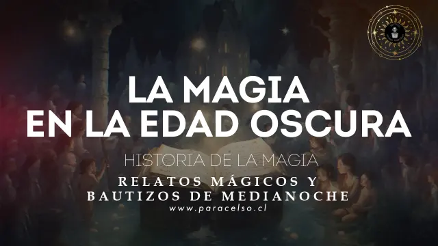 Historia de la Magia - Capítulo 4 - La Magia en la Edad Oscura - Podcast 85 - Paracelso.cl